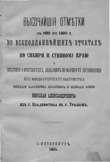 Высочайшие отметки с 1881 по 1890 г. во всеподданнейших отчетах по Сибири и Степному краю и сведения о местностях, лежащих по маршруту путешествия его императорского высочества государя наследника цесаревича и великого князя Николая Александровича из г. Владивостока в г. Уральск