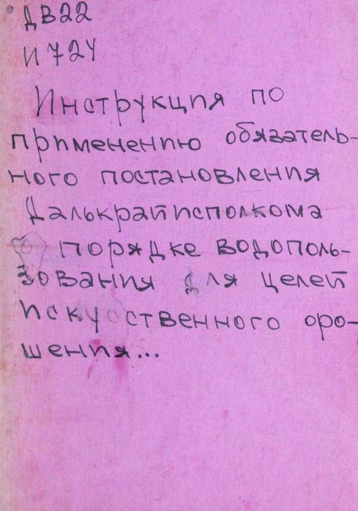 Инструкция по применению обязательного постановления Далькрайисполкома о порядке водопользования для целей искусственного орошения сельскохозяйственных угодий, с промышленными целями и при водоснабжении населенных мест и транспорта в Амурском, Владивостокском, Сретенском, Хабаровском и Читинском округах ДВ края : приложение к обязательному постановлению ДКИК от 4 декабря 1928 г., № 14