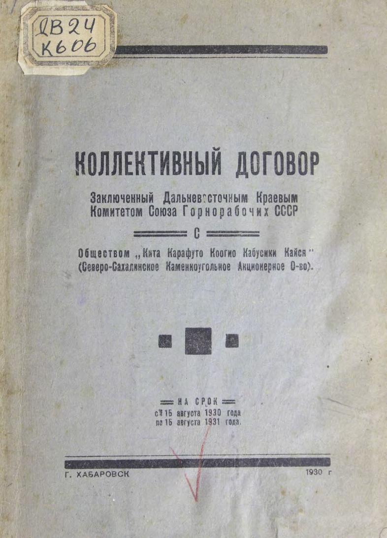 Коллективный договор, заключенный Дальневосточным краевым комитетом союза горнорабочих СССР с Обществом "Кита Карафуто Коогио Кабусики Кайся" (Северо-Сахалинское Каменноугольное Акционерное о-во) на срок с 15 августа 1930 года по 15 августа 1931 года