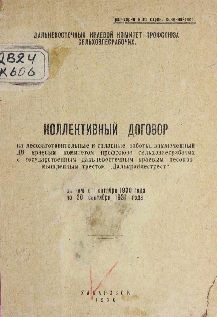 Коллективный договор на лесозаготовительные и сплавные работы, заключённый ДВ краевым комитетом профсоюза сельхозлесрабочих с государственным дальневосточным краевым лесопромышленным трестом "Далькрайлестрест" сроком с 1 октября 1930 года по 30 сентября 1931 года