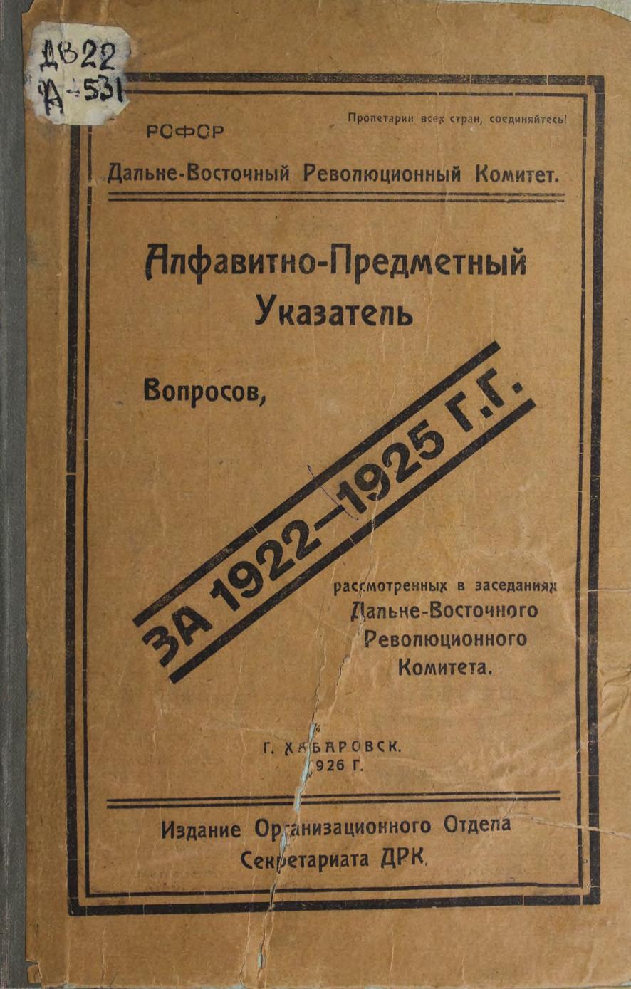 Алфавитно-предметный указатель вопросов, рассмотренных в заседаниях Дальневосточного революционного комитета за 1922-1925 гг. : (с 15 ноября 1922 г. по 1 июля 1925 г.)