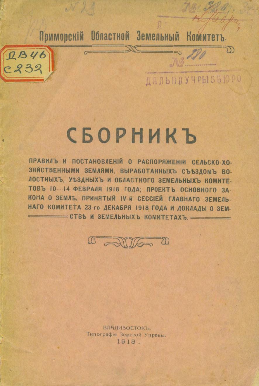 Сборник правил и постановлений о распоряжении сельскохозяйственными землями, выработанных съездом волостных, уездных и областных земельных комитетов 10–14 февраля 1918 года; проект основного закона о земле, принятый IV сессией главного земельного комитета 23-го декабря 1918 года и доклады о земстве и земельных комитетах