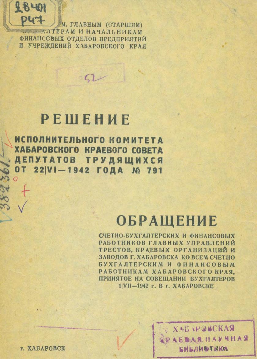 Решение исполнительного комитета Хабаровского Совета депутатов трудящихся от 22 июня 1942 года № 791. Обращение счётно-бухгалтерских и финансовых работников главных управлений трестов, краевых организаций и заводов г. Хабаровска ко всем счётно-бухгалтерским и финансовым работникам Хабаровского края, принятое на совещании бухгалтеров 1 июля 1942 г. в г. Хабаровске